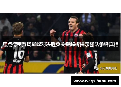 焦点德甲赛场巅峰对决胜负关键解析揭示强队争锋真相 焦点德甲赛场巅峰对决胜负关键解析揭示强队争锋真相