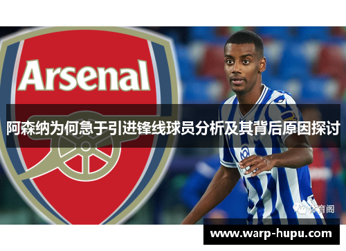 阿森纳为何急于引进锋线球员分析及其背后原因探讨
