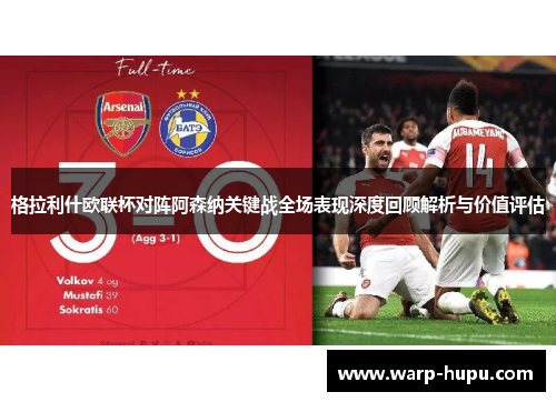 格拉利什欧联杯对阵阿森纳关键战全场表现深度回顾解析与价值评估 格拉利什欧联杯对阵阿森纳关键战全场表现深度回顾解析与价值评估