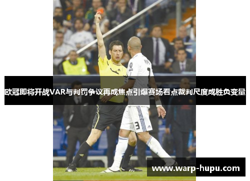 欧冠即将开战VAR与判罚争议再成焦点引爆赛场看点裁判尺度成胜负变量 欧冠即将开战VAR与判罚争议再成焦点引爆赛场看点裁判尺度成胜负变量