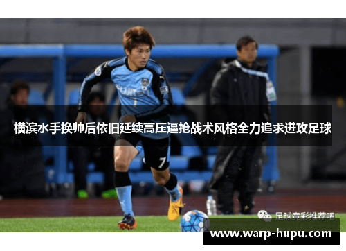 横滨水手换帅后依旧延续高压逼抢战术风格全力追求进攻足球 横滨水手换帅后依旧延续高压逼抢战术风格全力追求进攻足球
